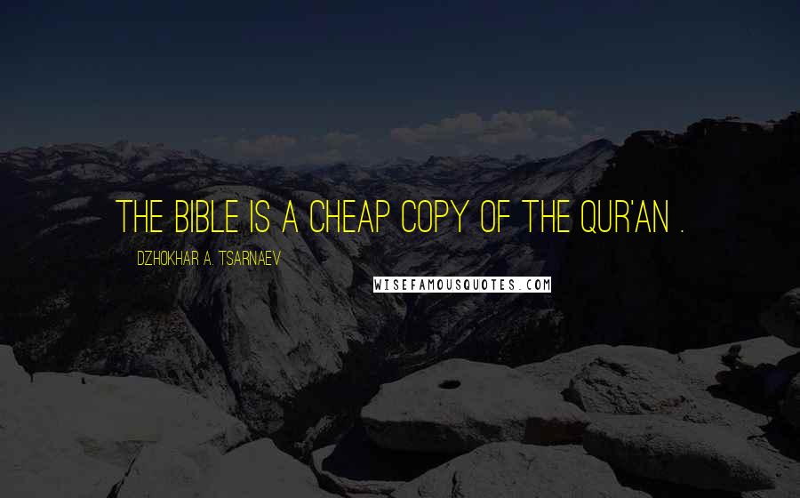 Dzhokhar A. Tsarnaev Quotes: The bible is a cheap copy of the Qur'an .