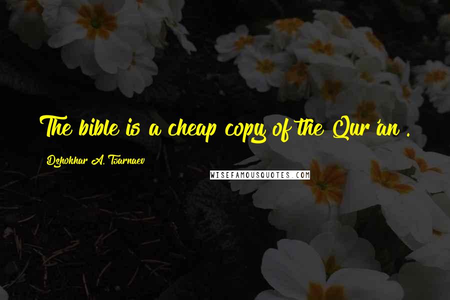 Dzhokhar A. Tsarnaev Quotes: The bible is a cheap copy of the Qur'an .