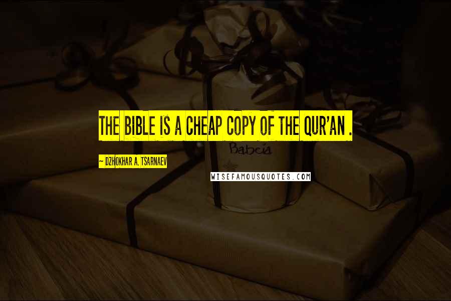 Dzhokhar A. Tsarnaev Quotes: The bible is a cheap copy of the Qur'an .