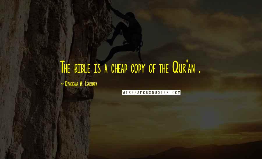 Dzhokhar A. Tsarnaev Quotes: The bible is a cheap copy of the Qur'an .