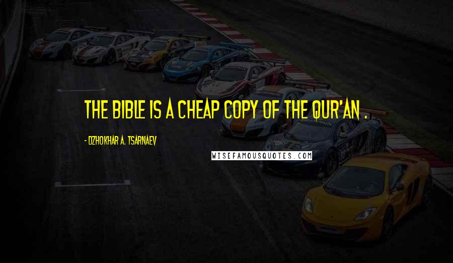Dzhokhar A. Tsarnaev Quotes: The bible is a cheap copy of the Qur'an .
