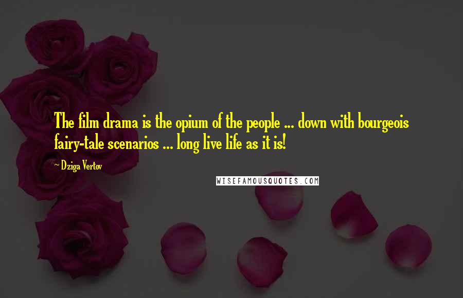 Dziga Vertov Quotes: The film drama is the opium of the people ... down with bourgeois fairy-tale scenarios ... long live life as it is!