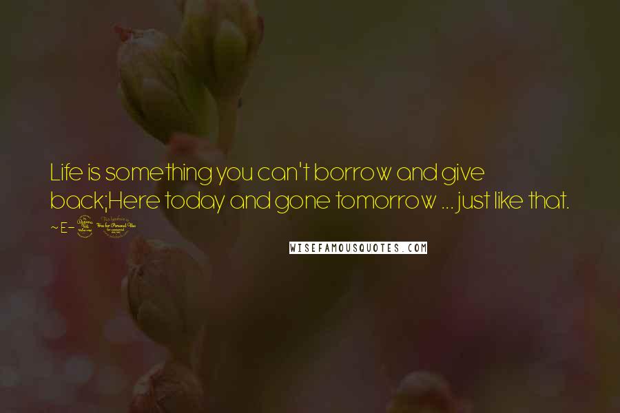 E-40 Quotes: Life is something you can't borrow and give back;Here today and gone tomorrow ... just like that.