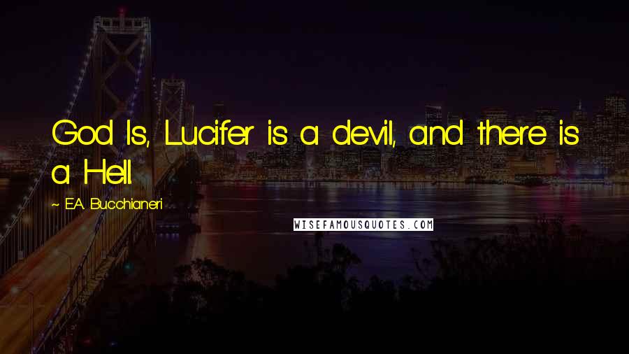 E.A. Bucchianeri Quotes: God Is, Lucifer is a devil, and there is a Hell.