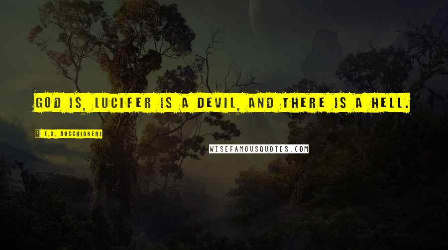 E.A. Bucchianeri Quotes: God Is, Lucifer is a devil, and there is a Hell.