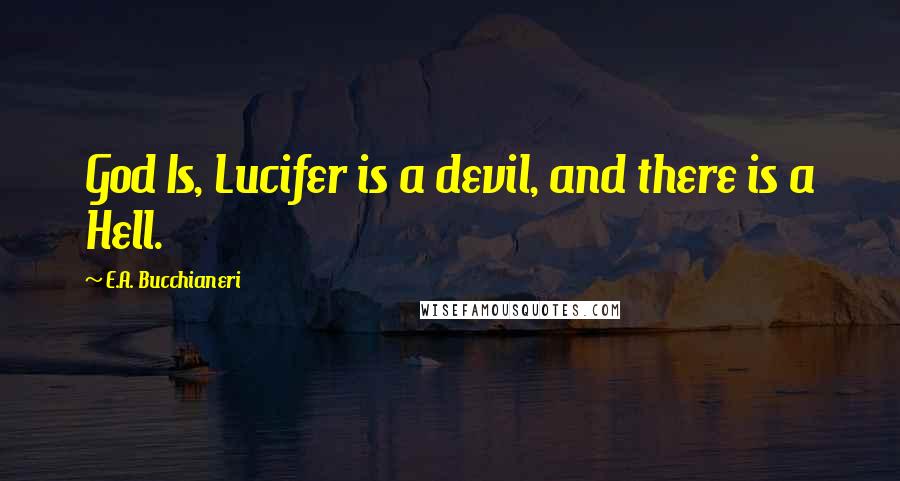 E.A. Bucchianeri Quotes: God Is, Lucifer is a devil, and there is a Hell.