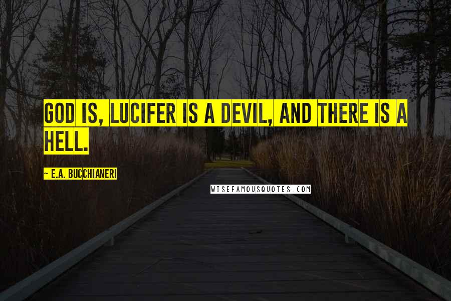 E.A. Bucchianeri Quotes: God Is, Lucifer is a devil, and there is a Hell.