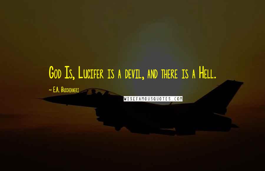 E.A. Bucchianeri Quotes: God Is, Lucifer is a devil, and there is a Hell.