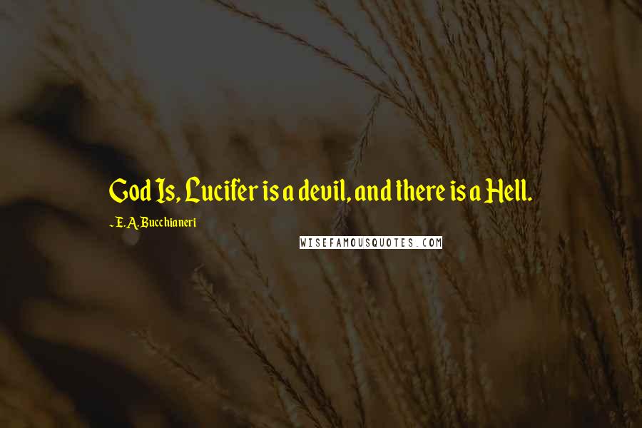 E.A. Bucchianeri Quotes: God Is, Lucifer is a devil, and there is a Hell.