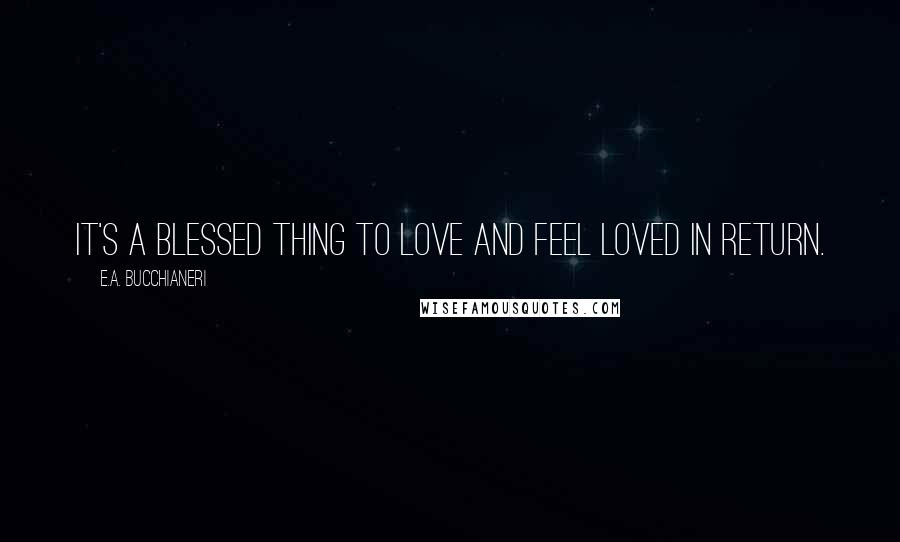 E.A. Bucchianeri Quotes: It's a blessed thing to love and feel loved in return.