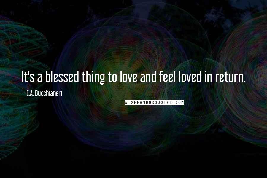 E.A. Bucchianeri Quotes: It's a blessed thing to love and feel loved in return.
