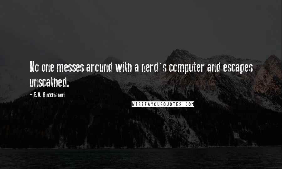 E.A. Bucchianeri Quotes: No one messes around with a nerd's computer and escapes unscathed.