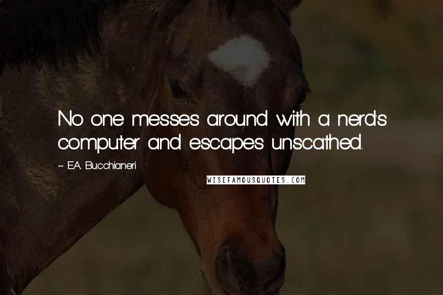 E.A. Bucchianeri Quotes: No one messes around with a nerd's computer and escapes unscathed.