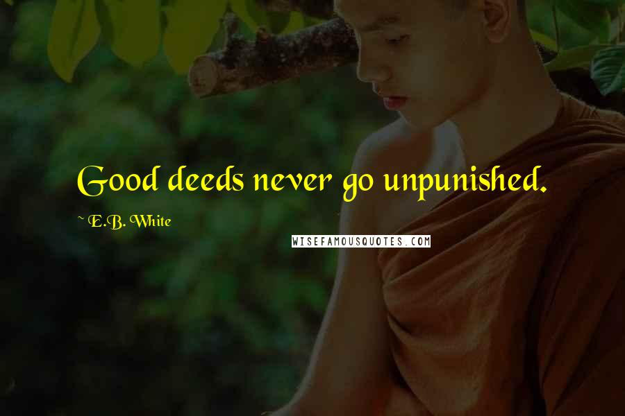 E.B. White Quotes: Good deeds never go unpunished.