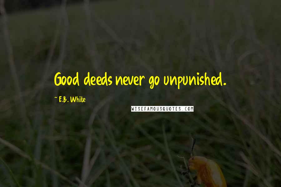E.B. White Quotes: Good deeds never go unpunished.