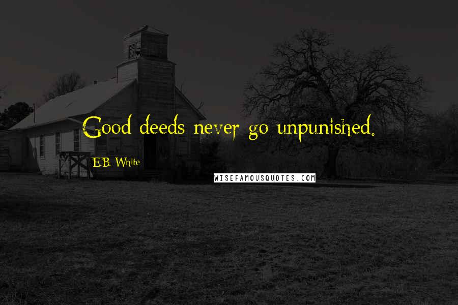 E.B. White Quotes: Good deeds never go unpunished.