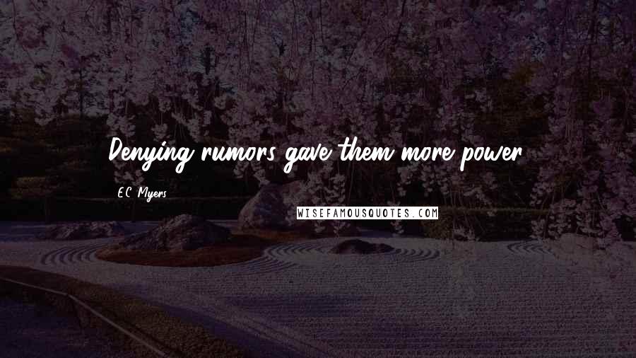 E.C. Myers Quotes: Denying rumors gave them more power.