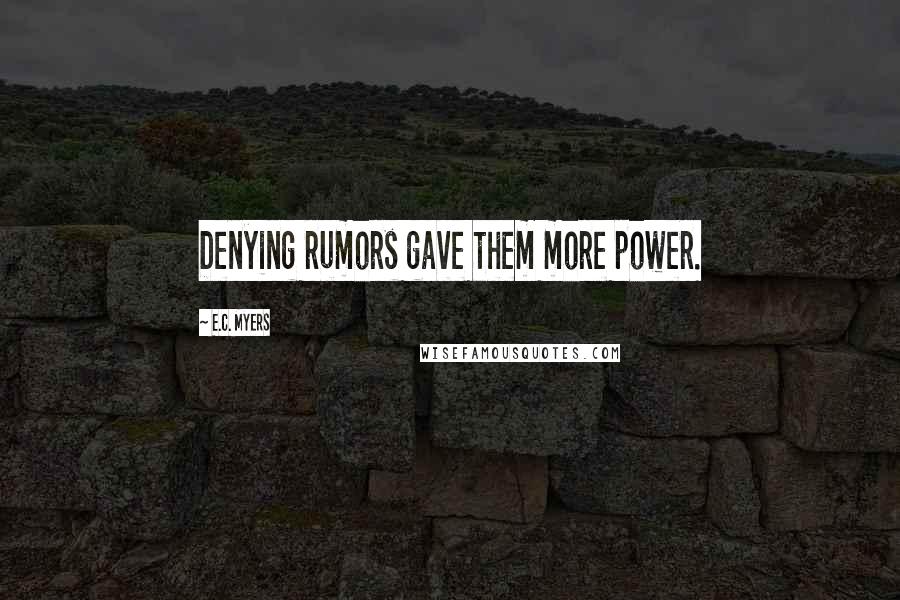 E.C. Myers Quotes: Denying rumors gave them more power.