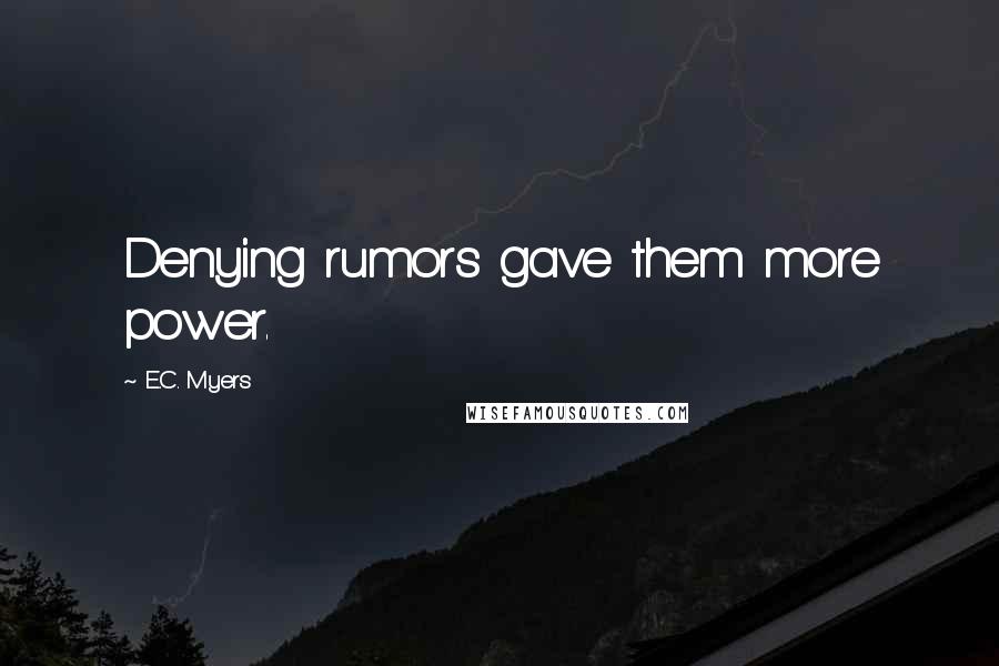 E.C. Myers Quotes: Denying rumors gave them more power.