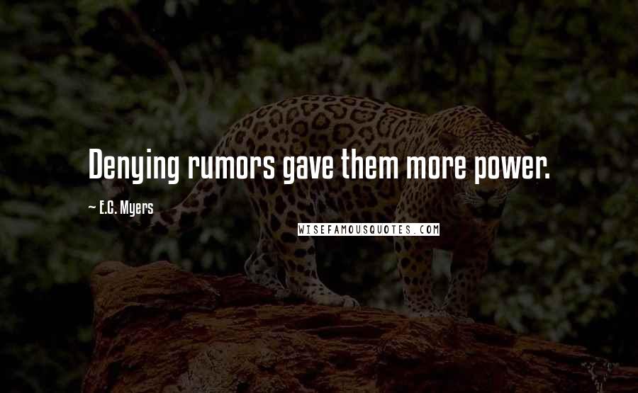 E.C. Myers Quotes: Denying rumors gave them more power.