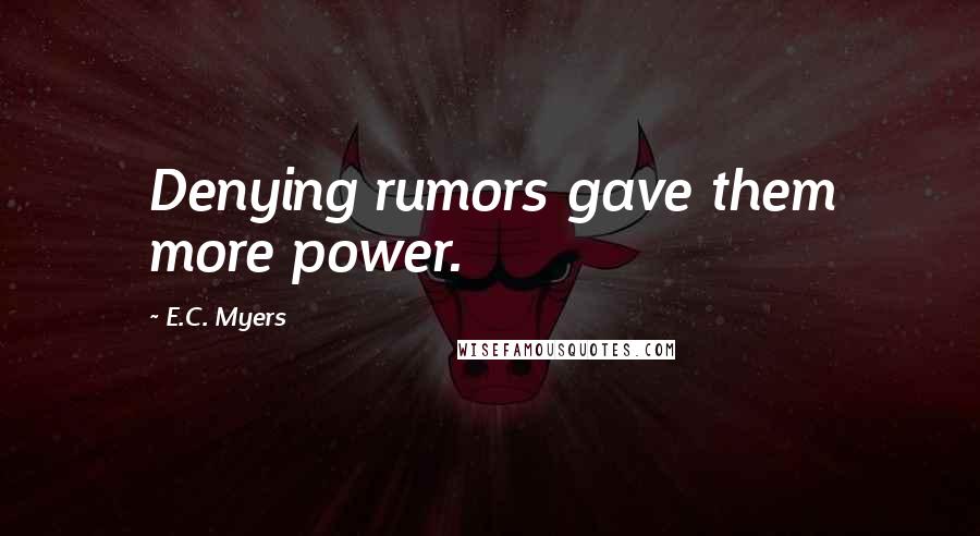 E.C. Myers Quotes: Denying rumors gave them more power.