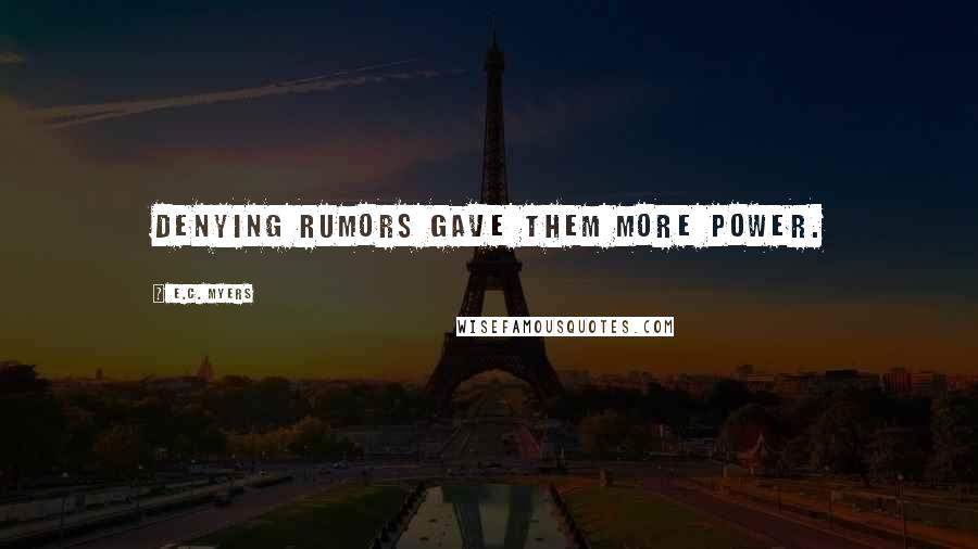 E.C. Myers Quotes: Denying rumors gave them more power.