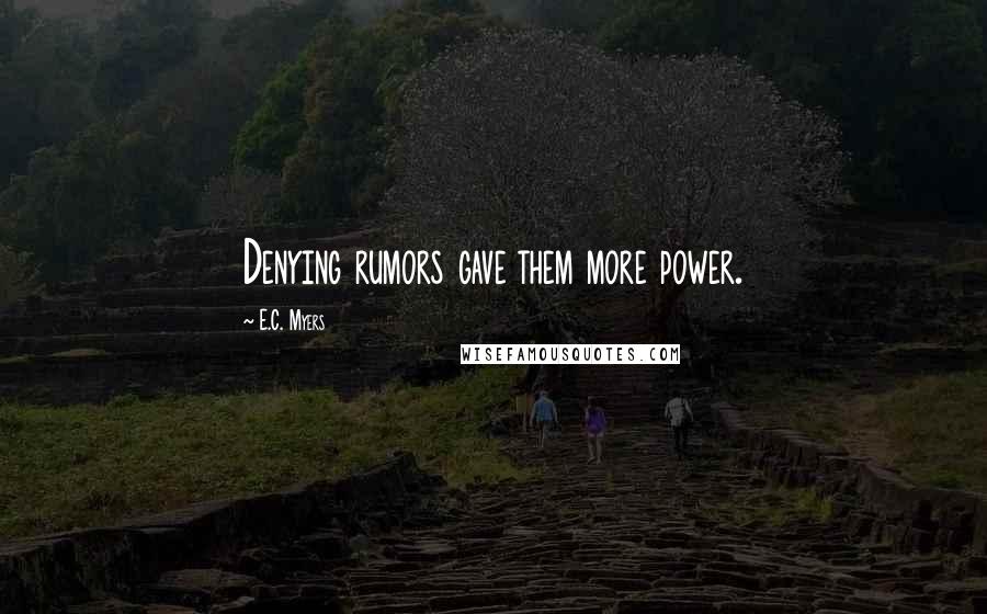 E.C. Myers Quotes: Denying rumors gave them more power.