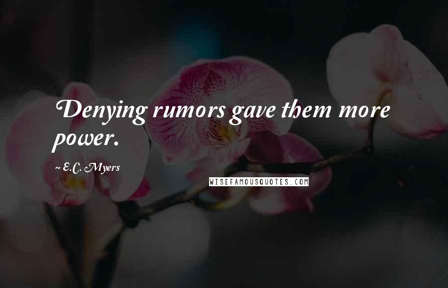 E.C. Myers Quotes: Denying rumors gave them more power.