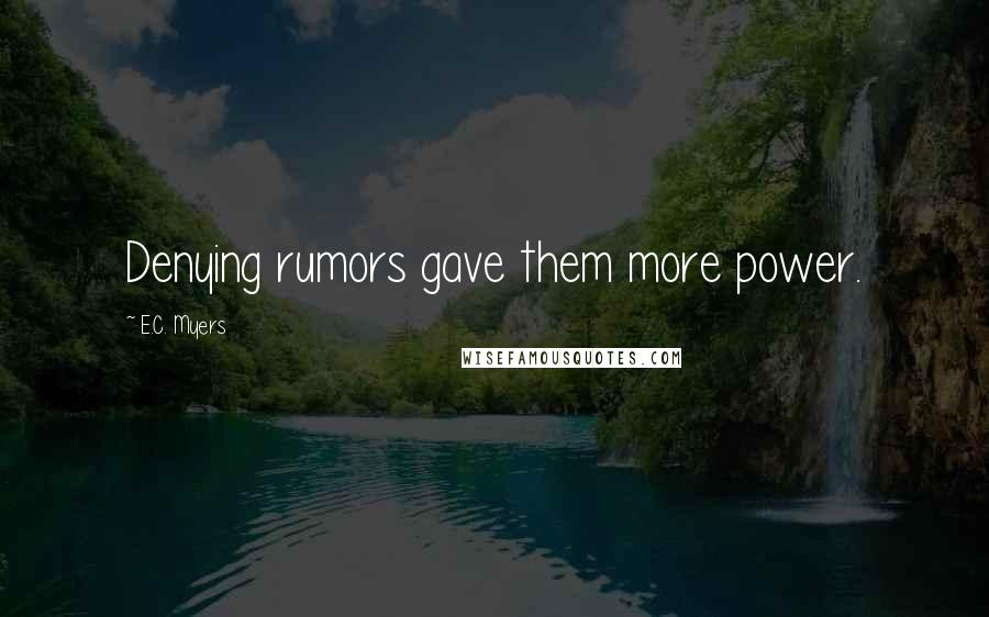 E.C. Myers Quotes: Denying rumors gave them more power.