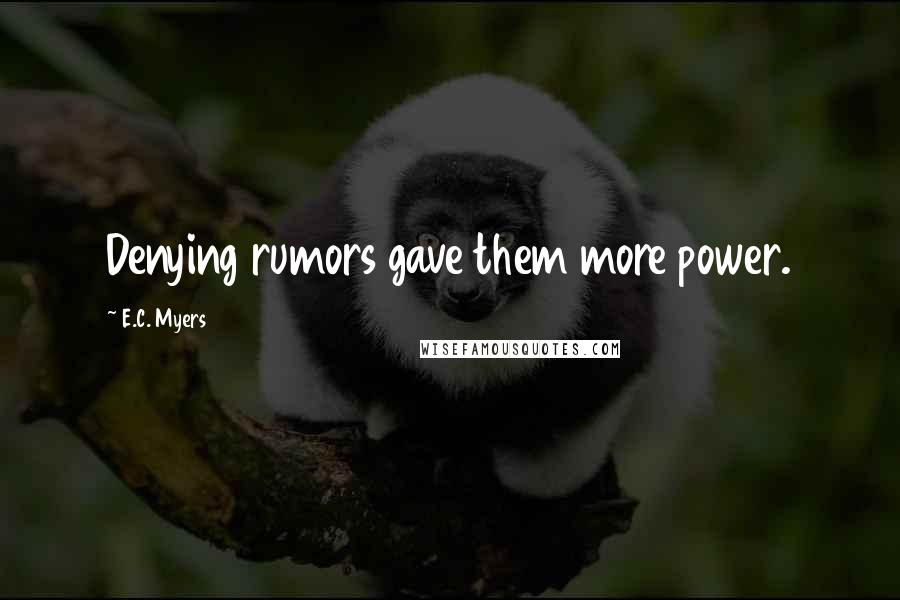 E.C. Myers Quotes: Denying rumors gave them more power.