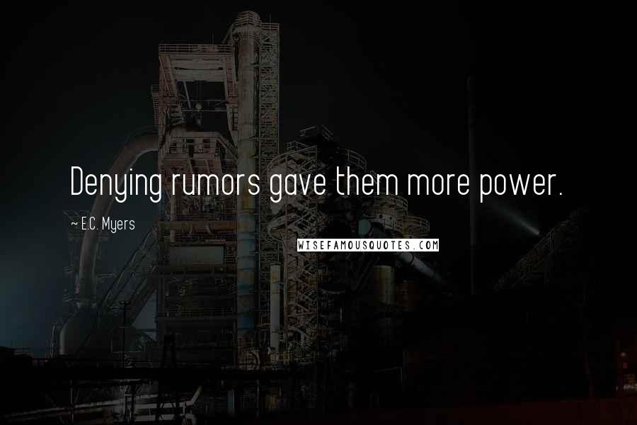E.C. Myers Quotes: Denying rumors gave them more power.