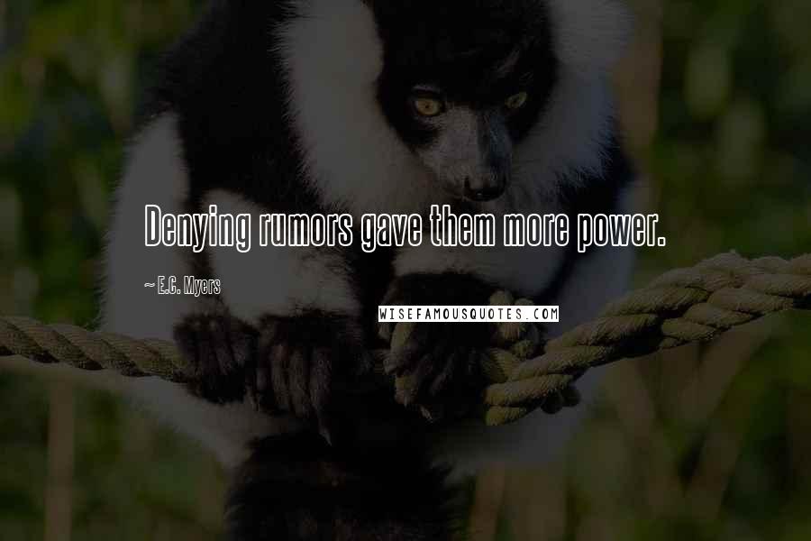 E.C. Myers Quotes: Denying rumors gave them more power.