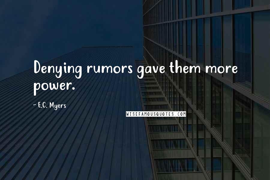 E.C. Myers Quotes: Denying rumors gave them more power.