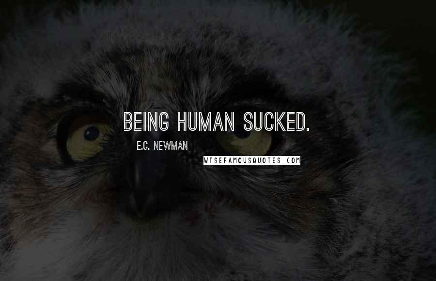 E.C. Newman Quotes: Being human sucked.