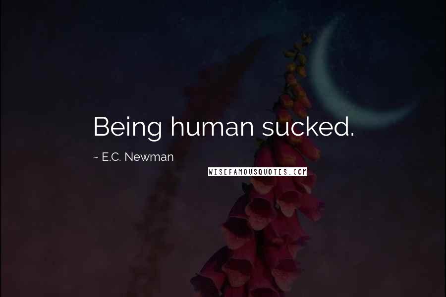 E.C. Newman Quotes: Being human sucked.