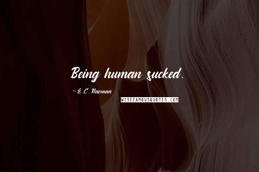 E.C. Newman Quotes: Being human sucked.