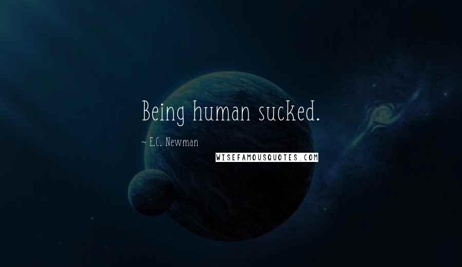 E.C. Newman Quotes: Being human sucked.