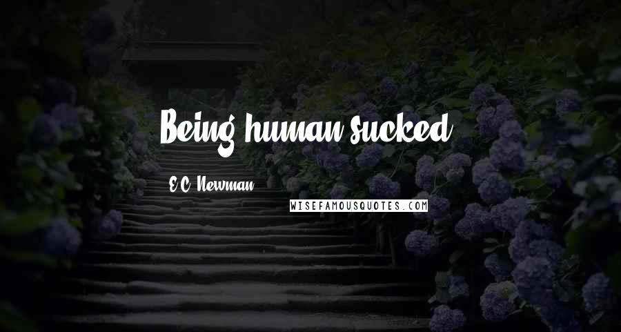 E.C. Newman Quotes: Being human sucked.