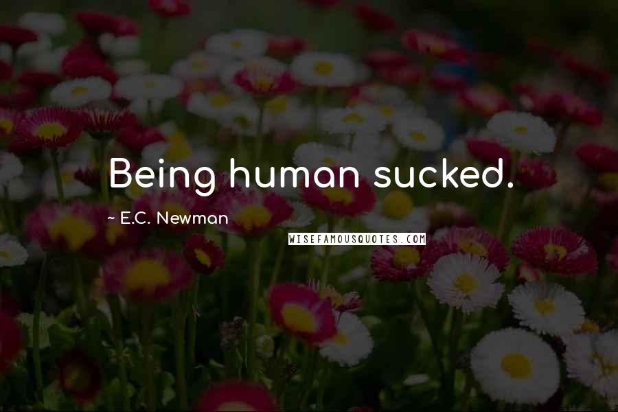 E.C. Newman Quotes: Being human sucked.