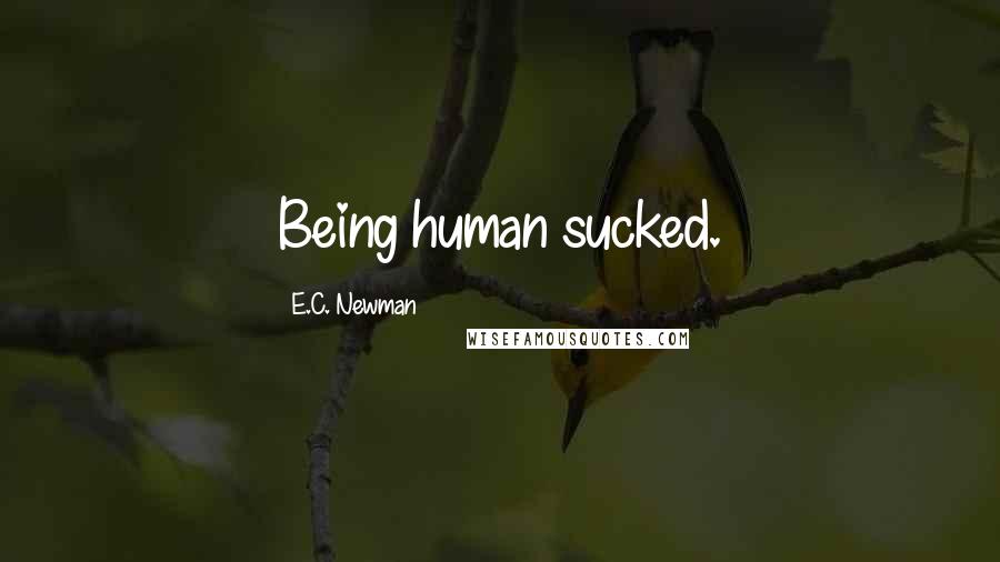 E.C. Newman Quotes: Being human sucked.