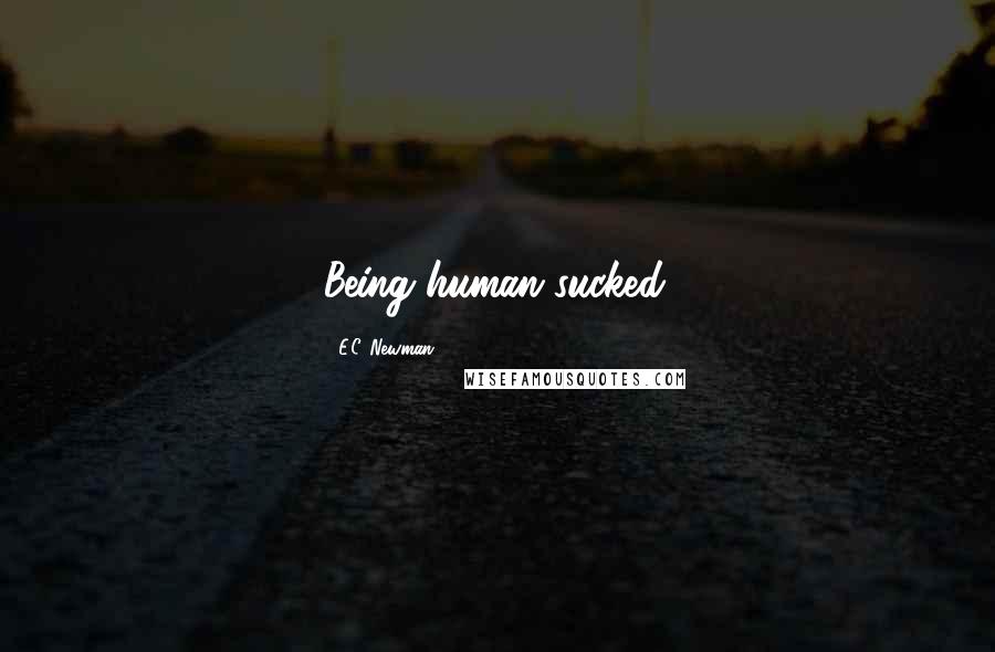 E.C. Newman Quotes: Being human sucked.