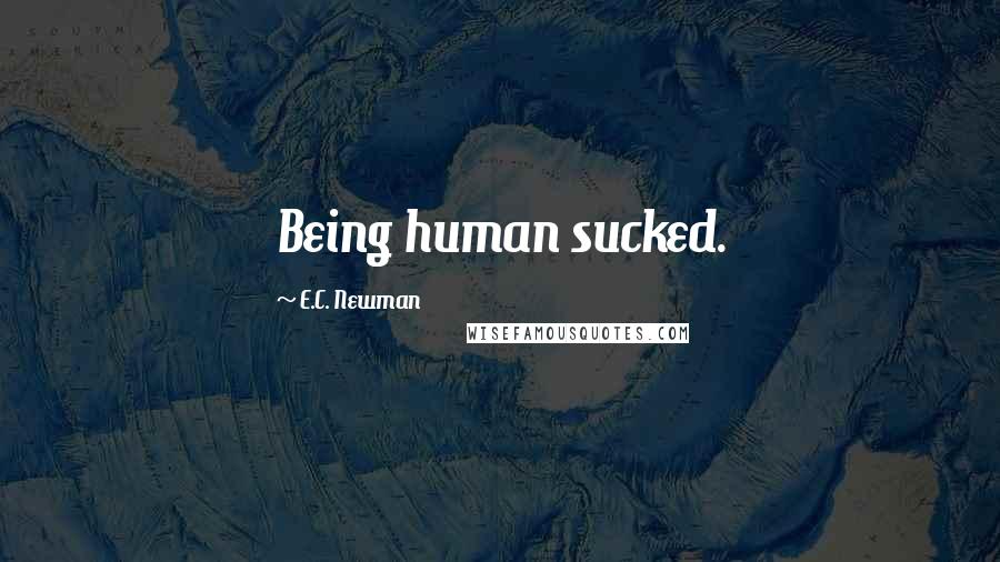 E.C. Newman Quotes: Being human sucked.