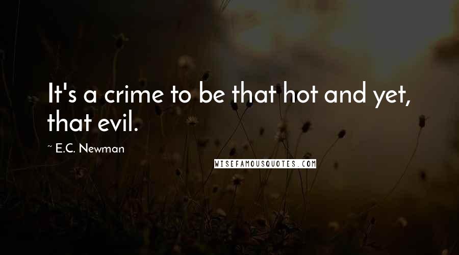 E.C. Newman Quotes: It's a crime to be that hot and yet, that evil.