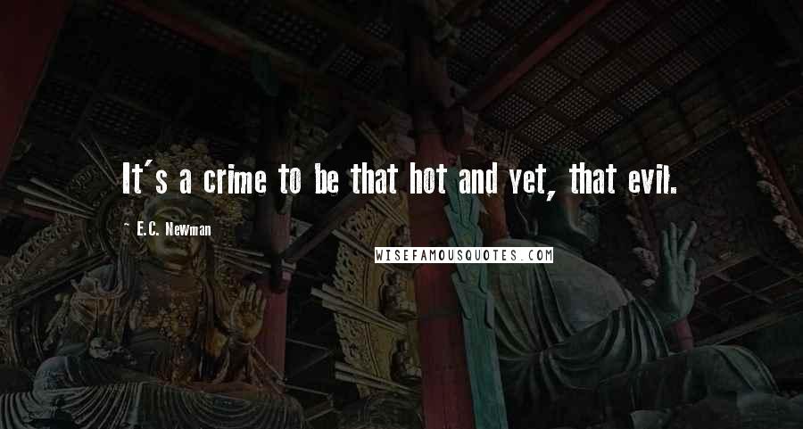 E.C. Newman Quotes: It's a crime to be that hot and yet, that evil.