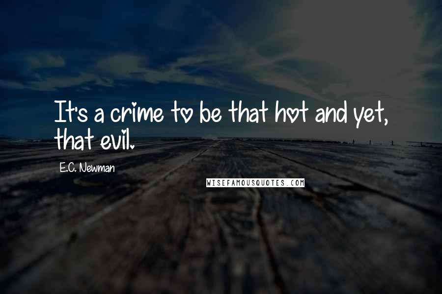 E.C. Newman Quotes: It's a crime to be that hot and yet, that evil.