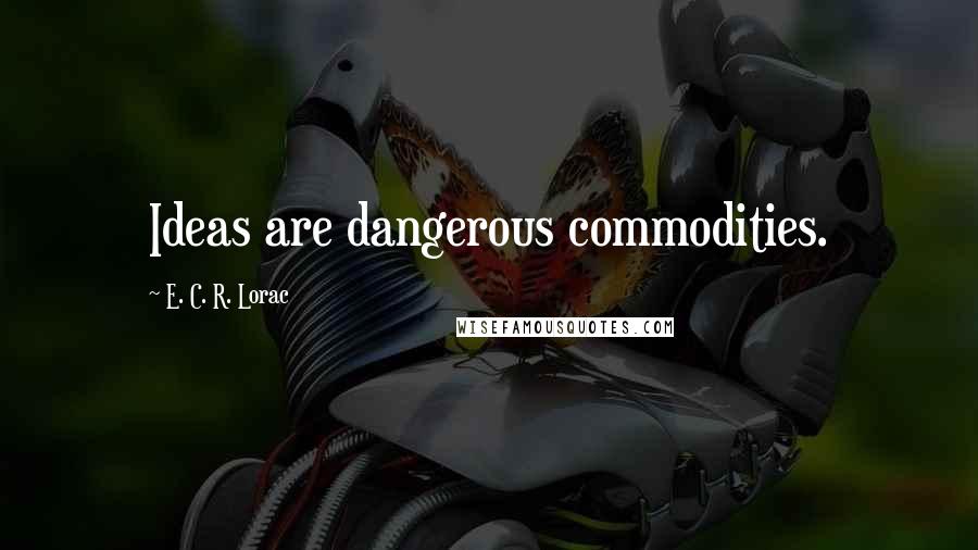 E. C. R. Lorac Quotes: Ideas are dangerous commodities.