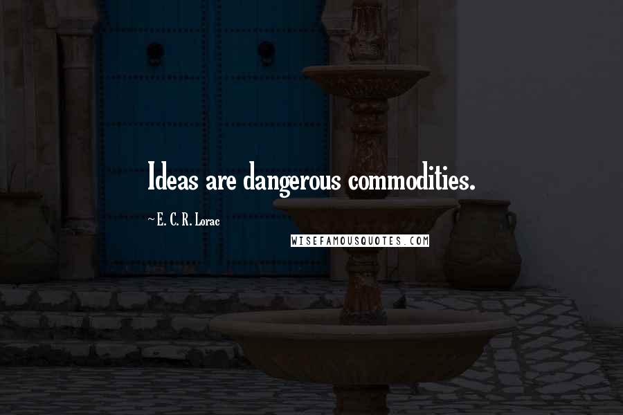 E. C. R. Lorac Quotes: Ideas are dangerous commodities.