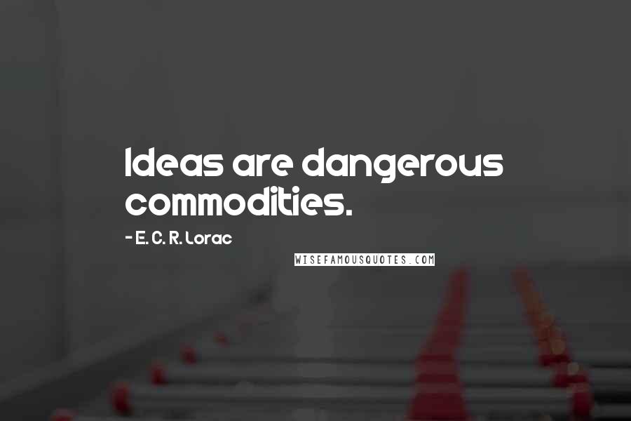E. C. R. Lorac Quotes: Ideas are dangerous commodities.