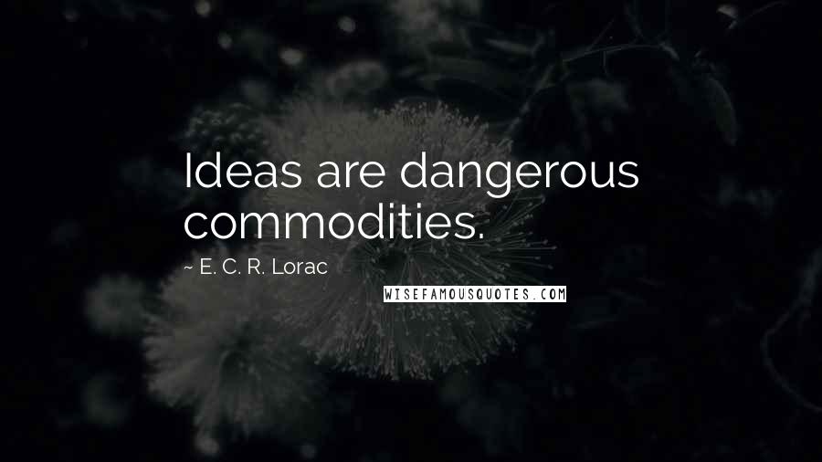 E. C. R. Lorac Quotes: Ideas are dangerous commodities.