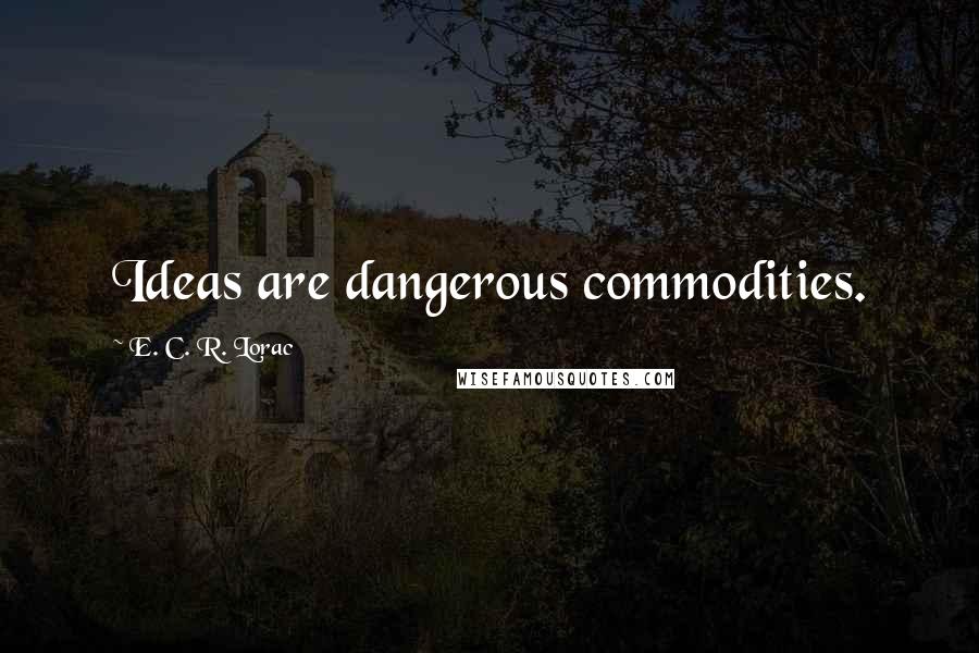 E. C. R. Lorac Quotes: Ideas are dangerous commodities.